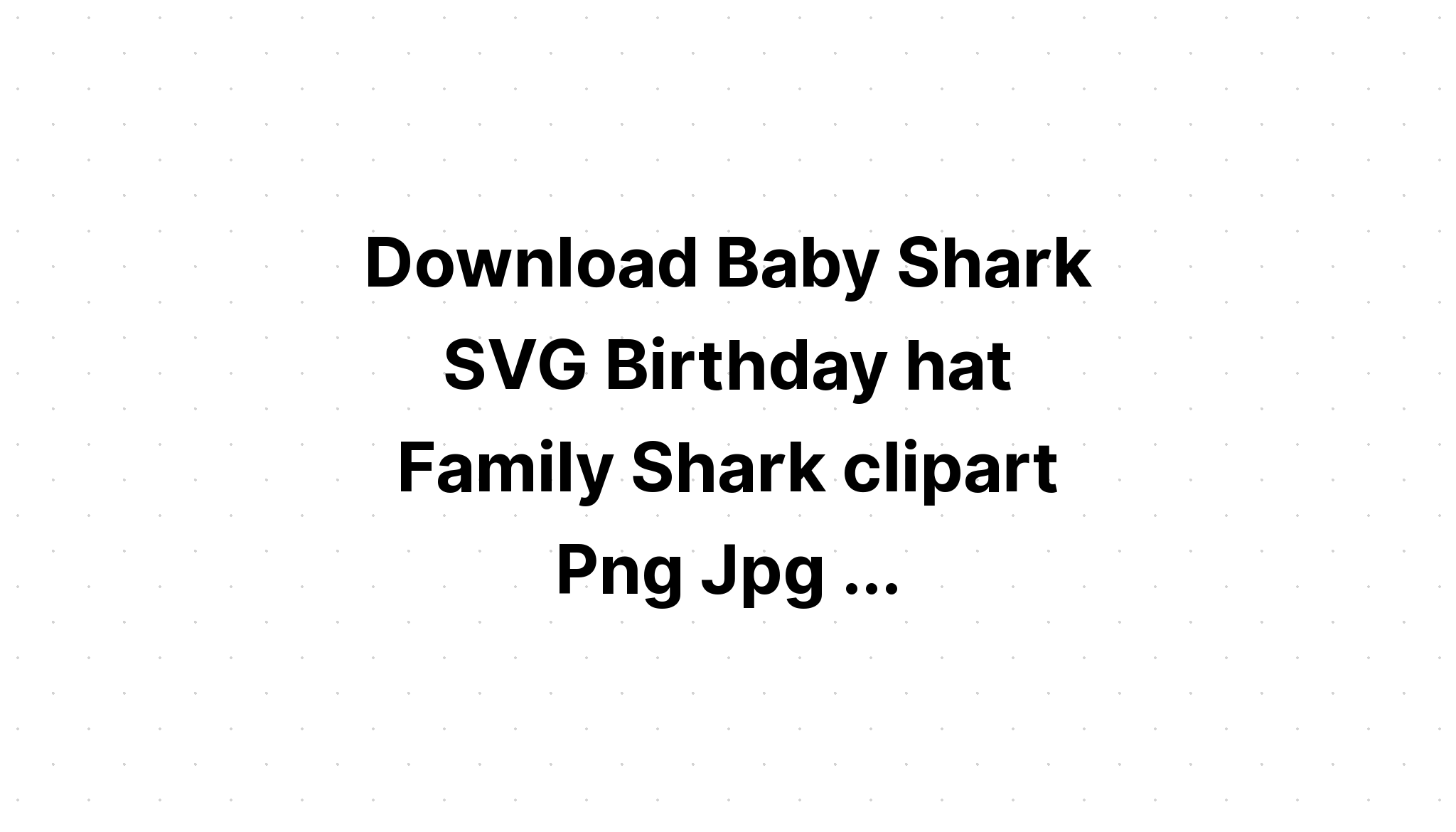 Download Birthday Shark Svg Shark Family Svg SVG File